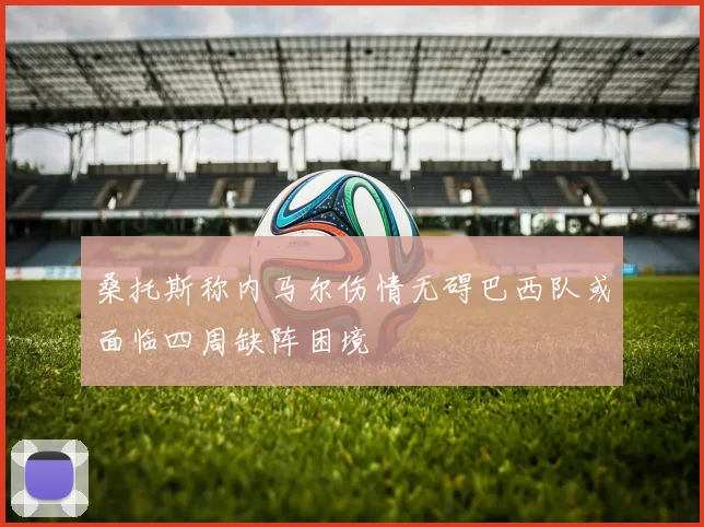 桑托斯称内马尔伤情无碍巴西队或面临四周缺阵困境
